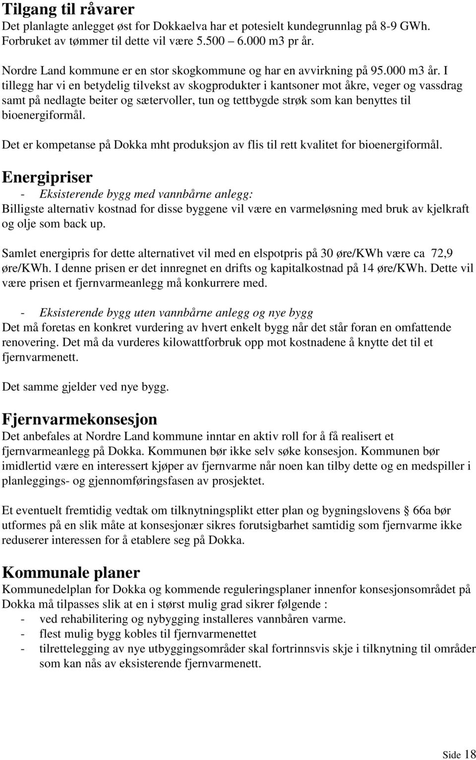 I tillegg har vi en betydelig tilvekst av skogprodukter i kantsoner mot åkre, veger og vassdrag samt på nedlagte beiter og sætervoller, tun og tettbygde strøk som kan benyttes til bioenergiformål.