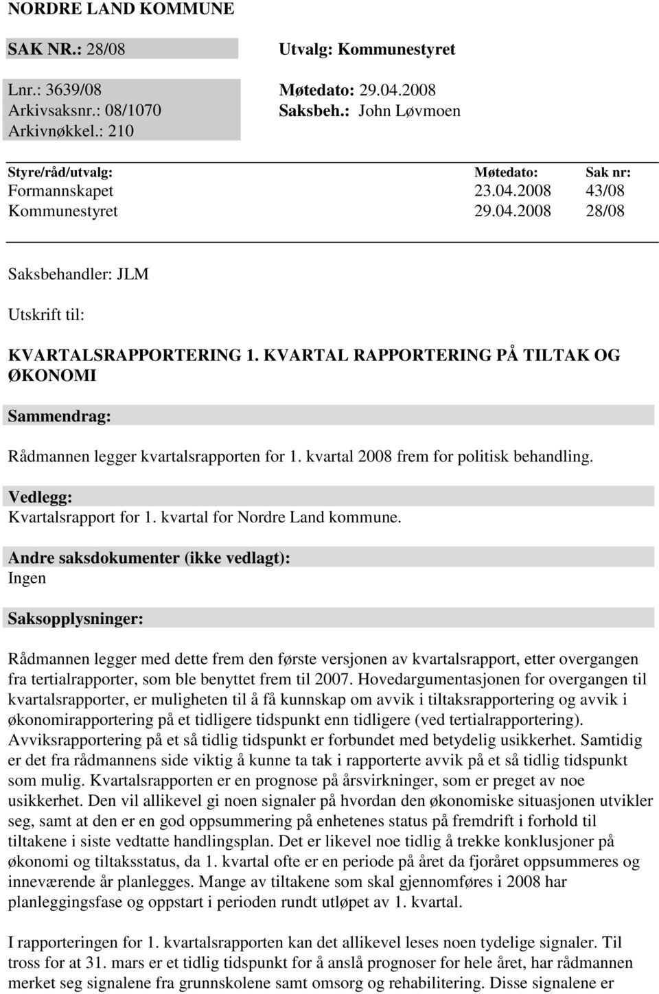 KVARTAL RAPPORTERING PÅ TILTAK OG ØKONOMI Sammendrag: Rådmannen legger kvartalsrapporten for 1. kvartal 2008 frem for politisk behandling. Vedlegg: Kvartalsrapport for 1.