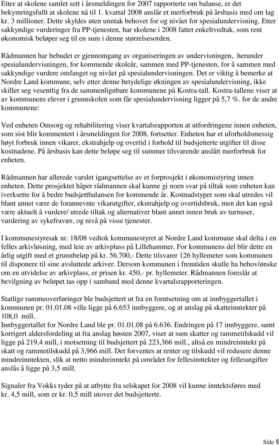 Etter sakkyndige vurderinger fra PP-tjenesten, har skolene i 2008 fattet enkeltvedtak, som rent økonomisk beløper seg til en sum i denne størrelsesorden.