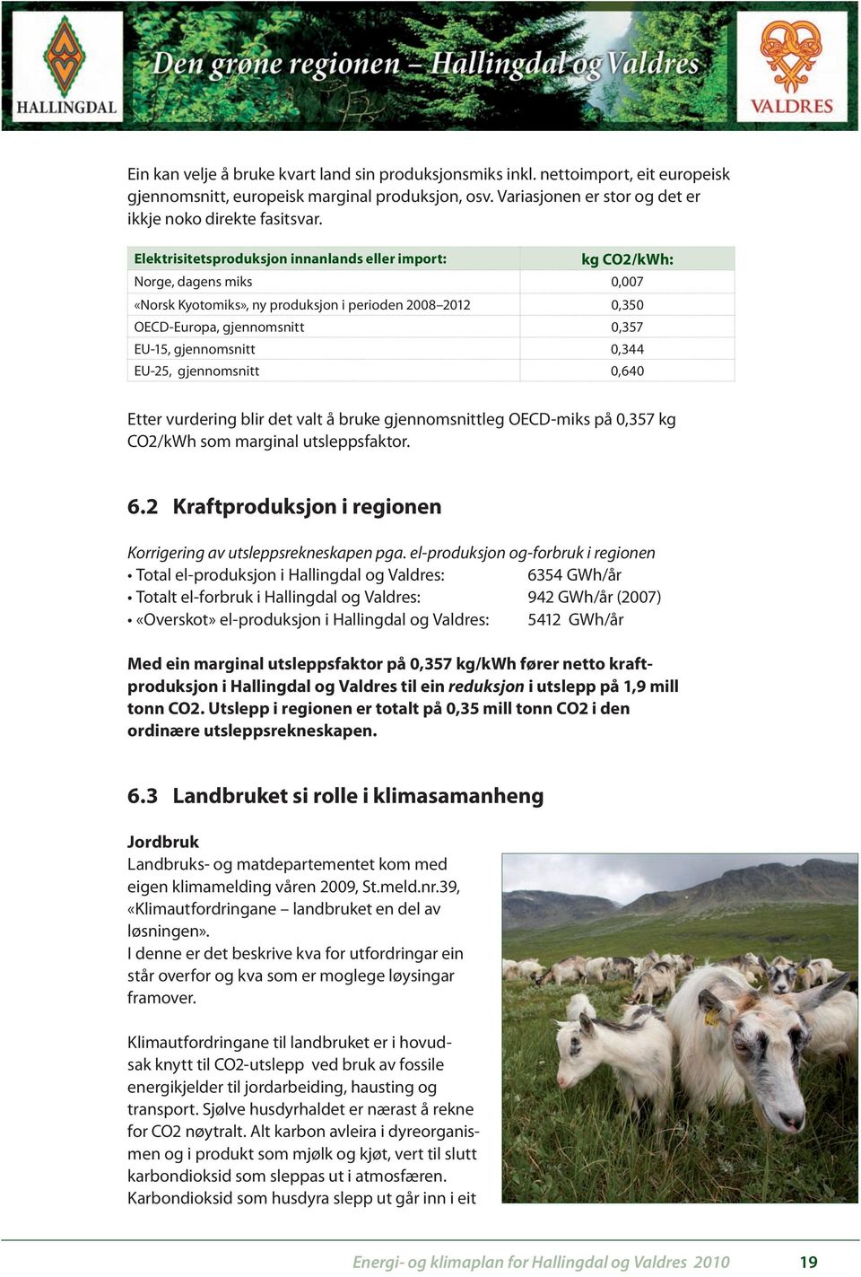 0,344 EU-25, gjennomsnitt 0,640 Etter vurdering blir det valt å bruke gjennomsnittleg OECD-miks på 0,357 kg CO2/kWh som marginal utsleppsfaktor. 6.