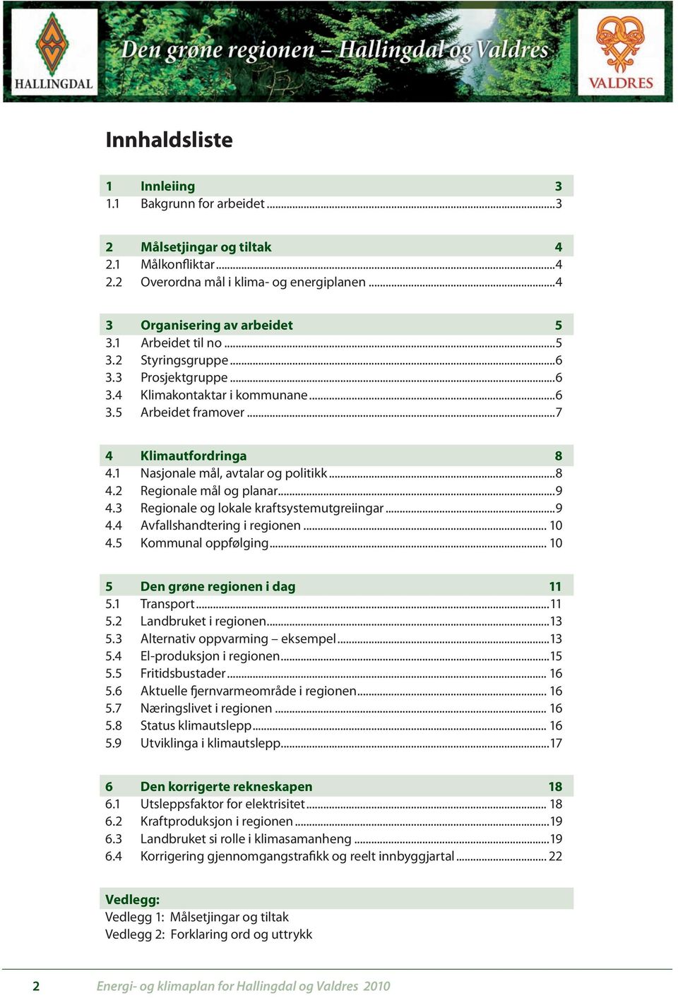 ..9 4.3 Regionale og lokale kraftsystemutgreiingar...9 4.4 Avfallshandtering i regionen... 10 4.5 Kommunal oppfølging... 10 5 Den grøne regionen i dag 11 5.1 Transport...11 5.2 Landbruket i regionen.