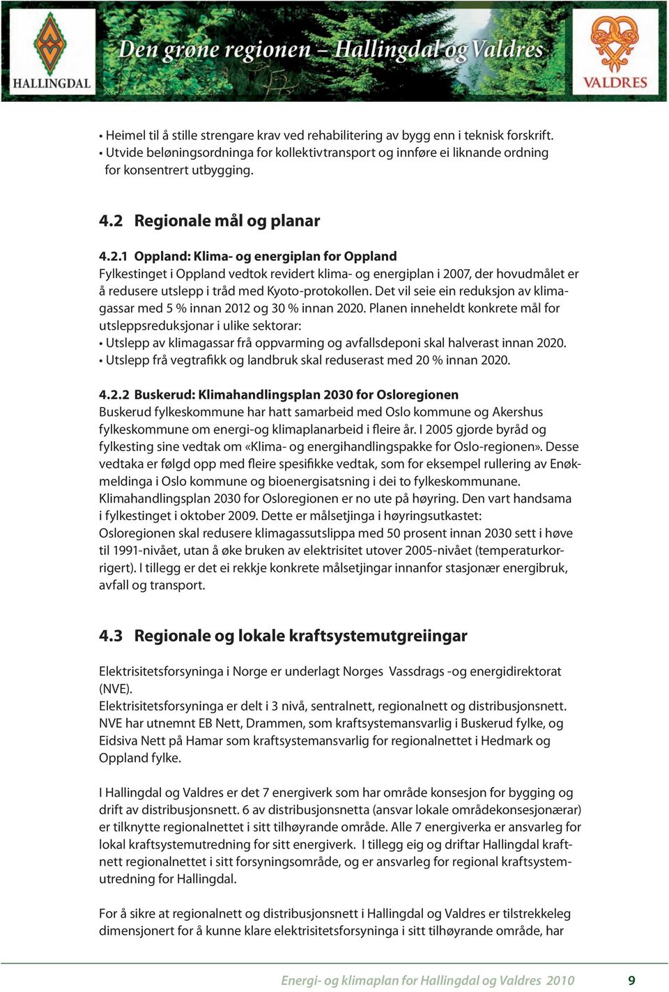 Det vil seie ein reduksjon av klimagassar med 5 % innan 2012 og 30 % innan 2020.