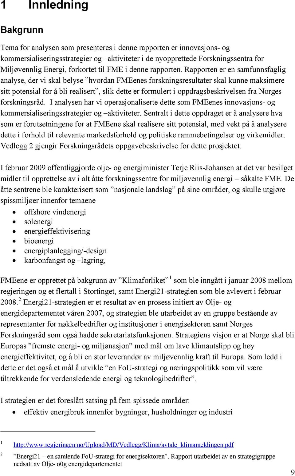 Rapporten er en samfunnsfaglig analyse, der vi skal belyse hvordan FMEenes forskningsresultater skal kunne maksimere sitt potensial for å bli realisert, slik dette er formulert i oppdragsbeskrivelsen