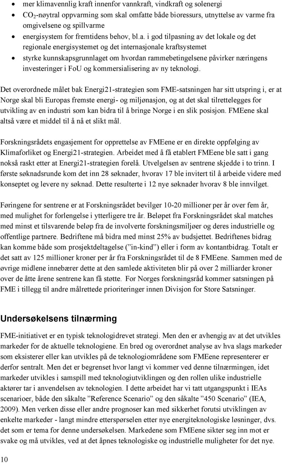 i god tilpasning av det lokale og det regionale energisystemet og det internasjonale kraftsystemet styrke kunnskapsgrunnlaget om hvordan rammebetingelsene påvirker næringens investeringer i FoU og