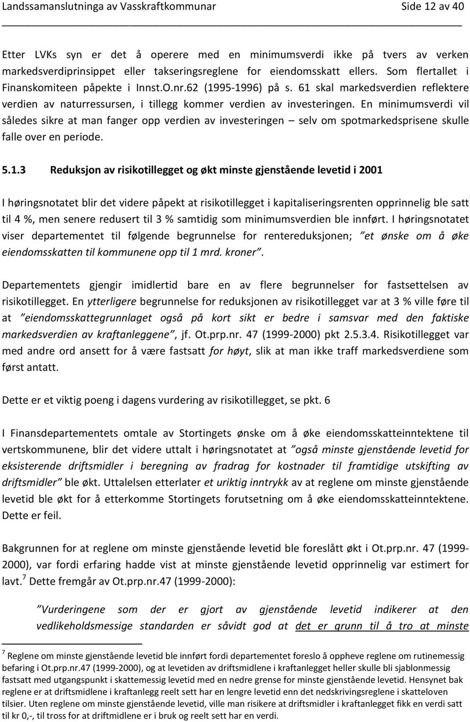 En minimumsverdi vil således sikre at man fanger opp verdien av investeringen selv om spotmarkedsprisene skulle falle over en periode. 5.1.