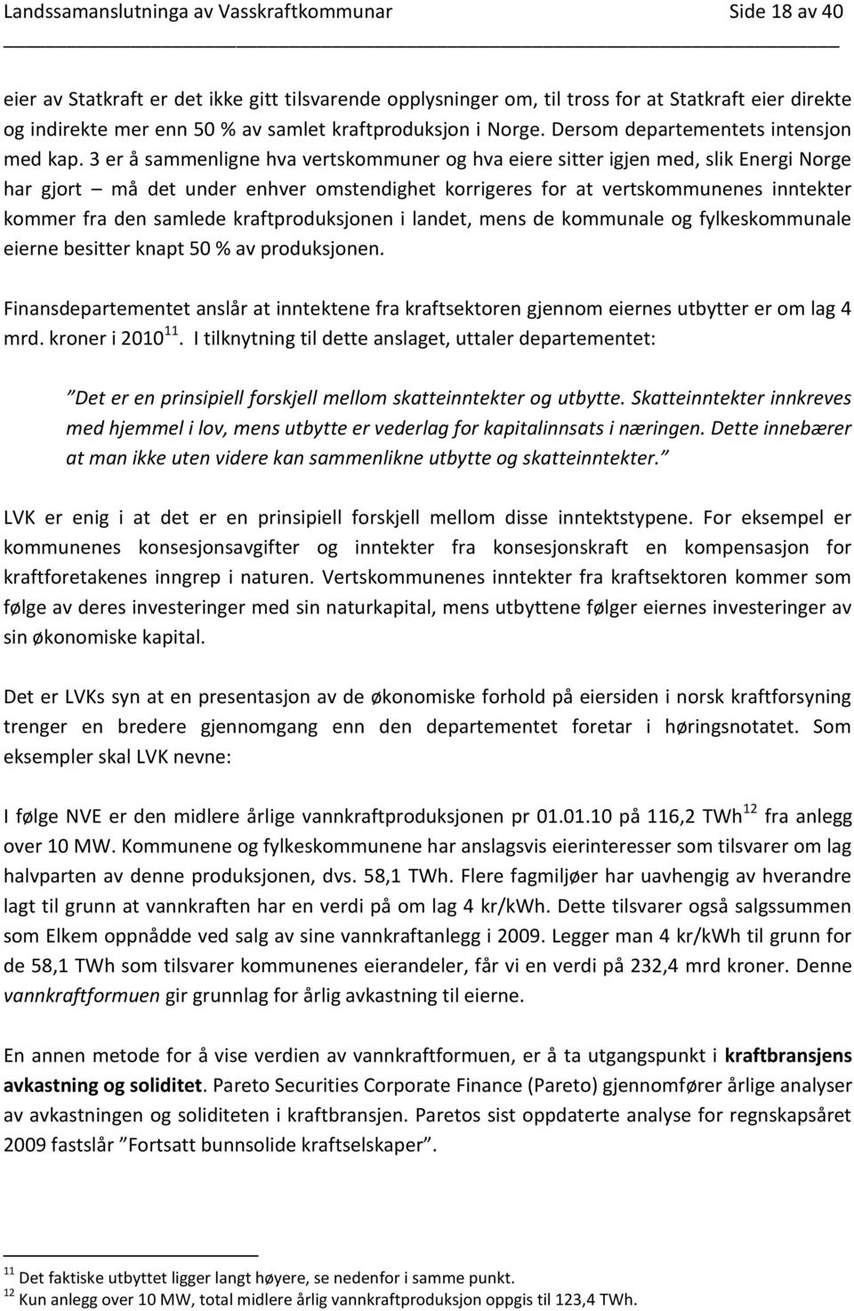 3 er å sammenligne hva vertskommuner og hva eiere sitter igjen med, slik Energi Norge har gjort må det under enhver omstendighet korrigeres for at vertskommunenes inntekter kommer fra den samlede