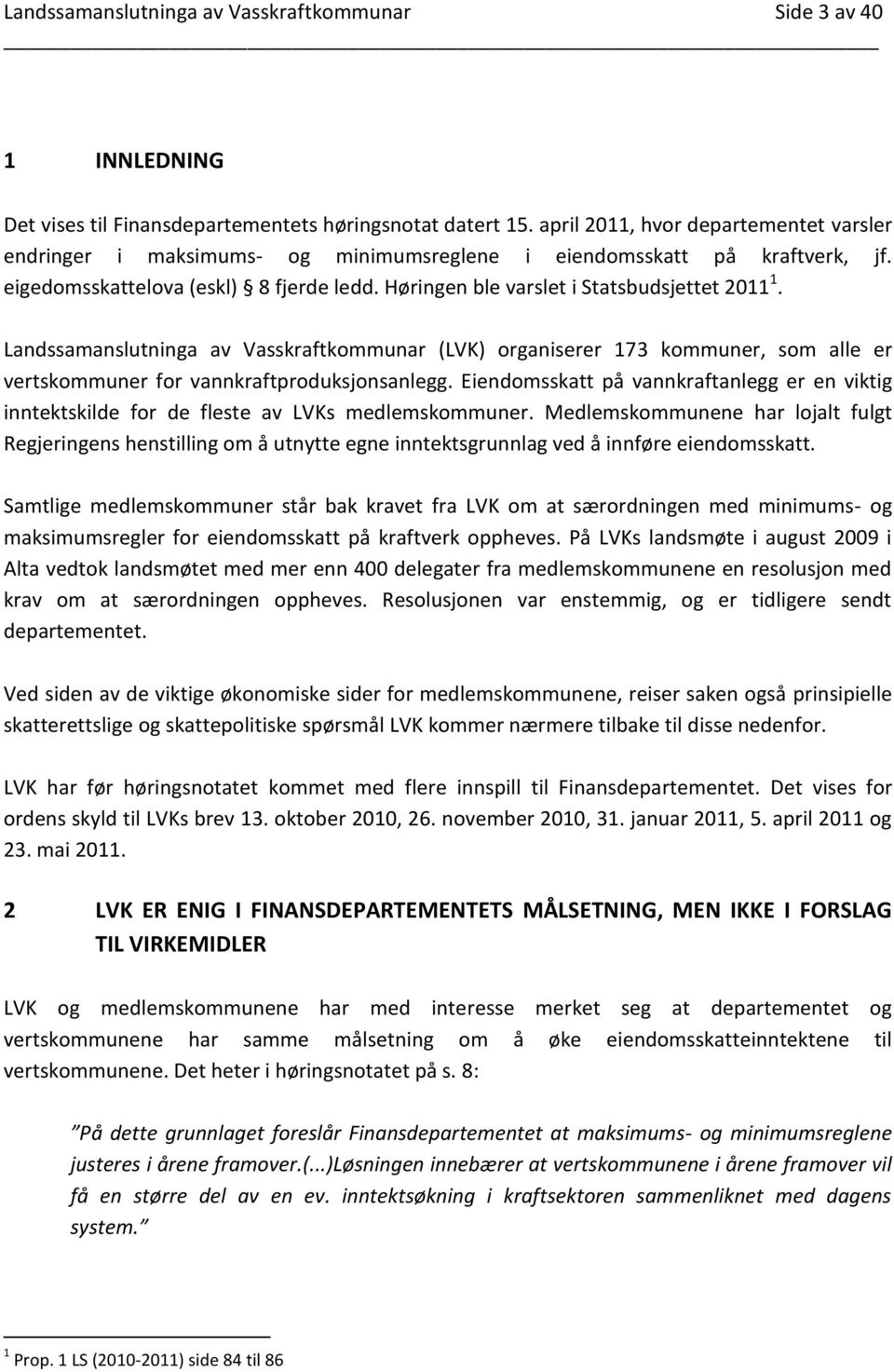 Høringen ble varslet i Statsbudsjettet 2011 1. Landssamanslutninga av Vasskraftkommunar (LVK) organiserer 173 kommuner, som alle er vertskommuner for vannkraftproduksjonsanlegg.