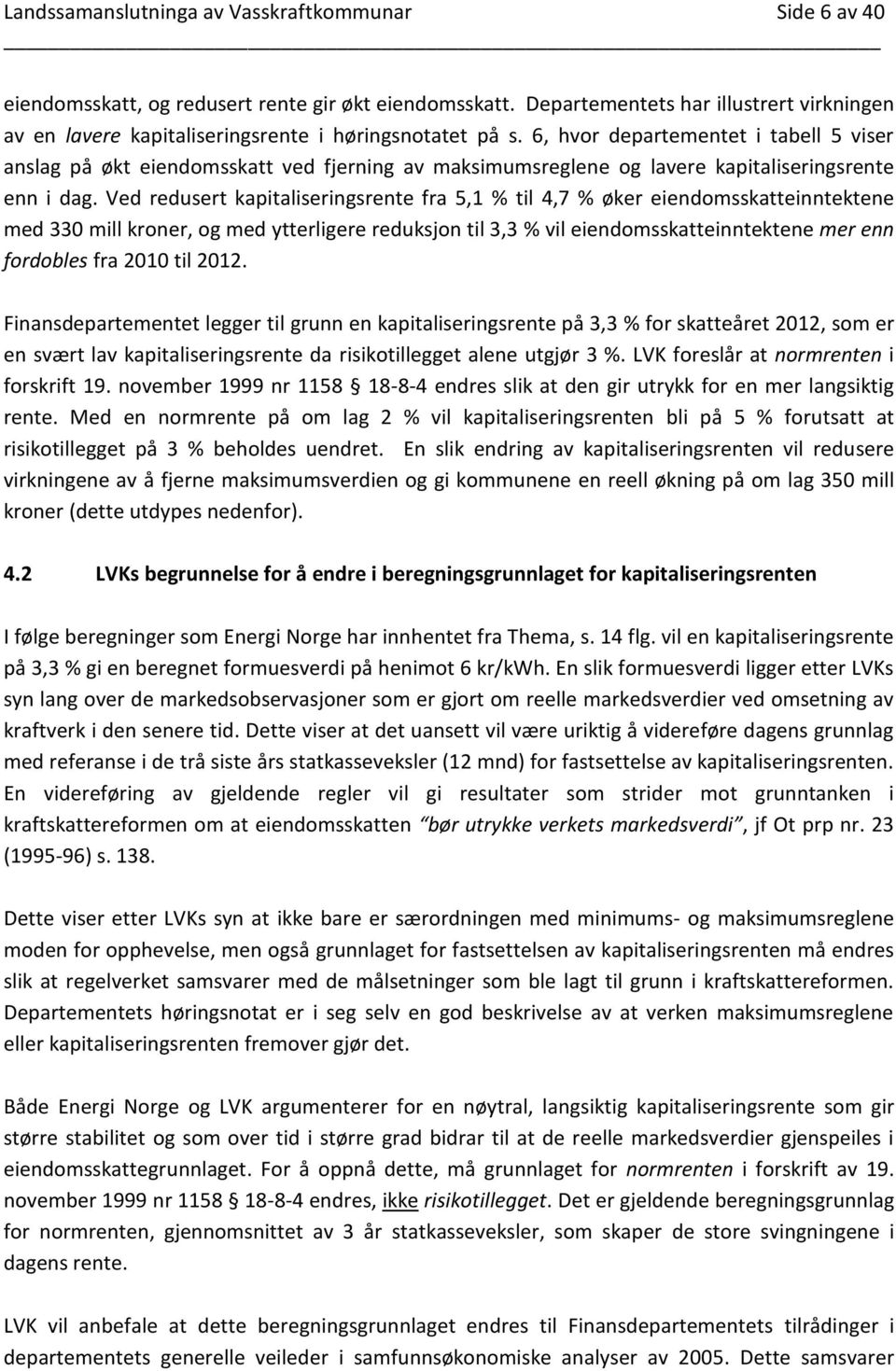 6, hvor departementet i tabell 5 viser anslag på økt eiendomsskatt ved fjerning av maksimumsreglene og lavere kapitaliseringsrente enn i dag.