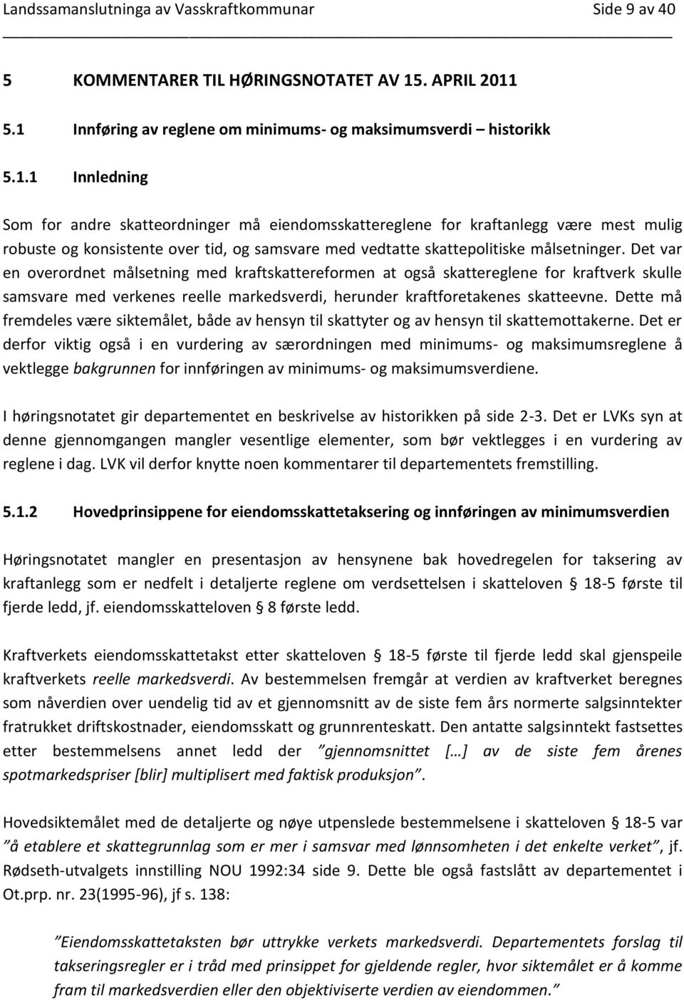 Det var en overordnet målsetning med kraftskattereformen at også skattereglene for kraftverk skulle samsvare med verkenes reelle markedsverdi, herunder kraftforetakenes skatteevne.