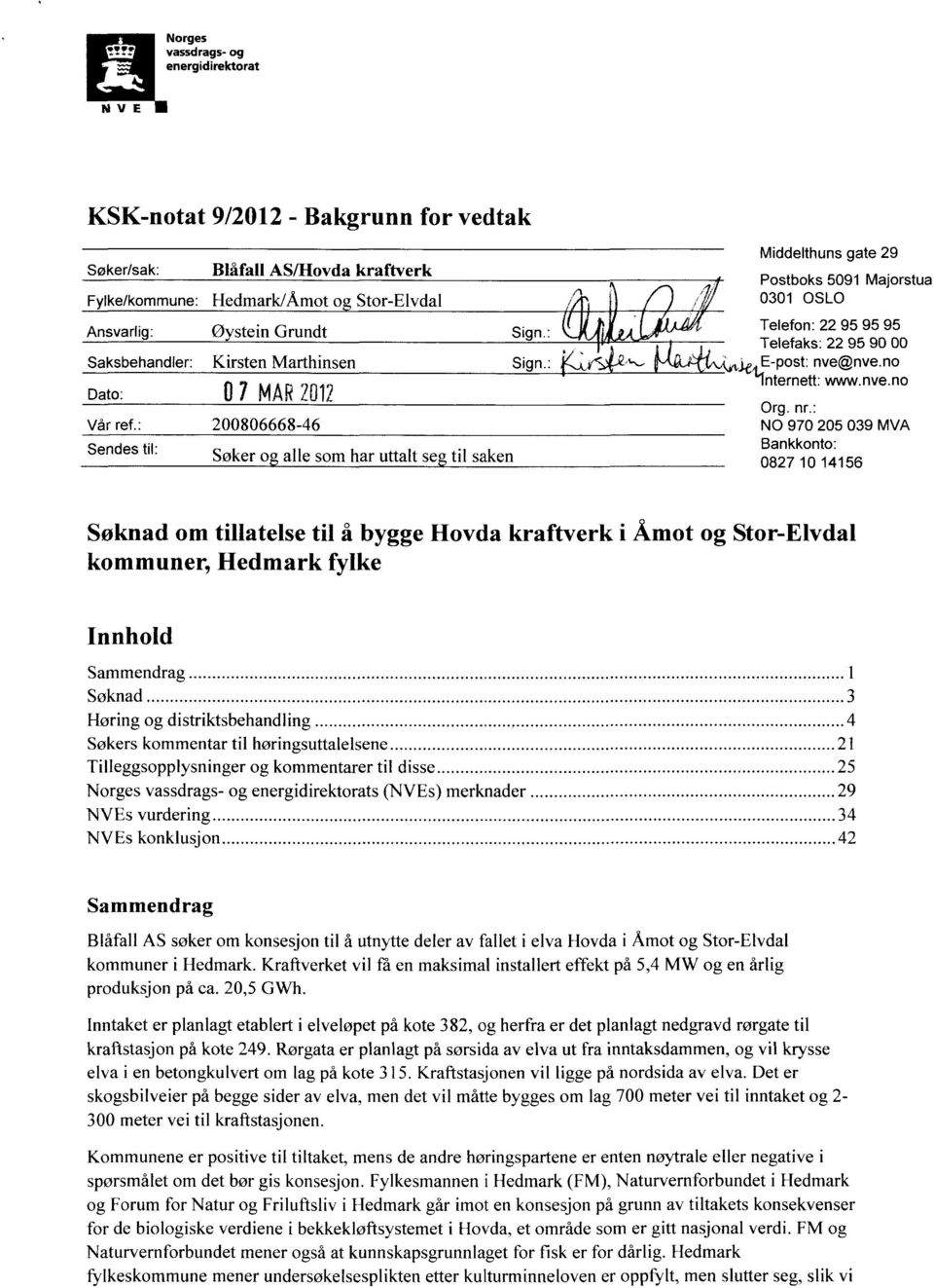 : 200806668-46 Sendes til: Søker o alle som har uttalt se til saken Middelthuns gate 29 Postboks 5091 Majorstua 0301 OSLO Telefon: 22 95 95 95 Telefaks: 22 95 90 00 nve@nve.no internett: www.nve.no Org.