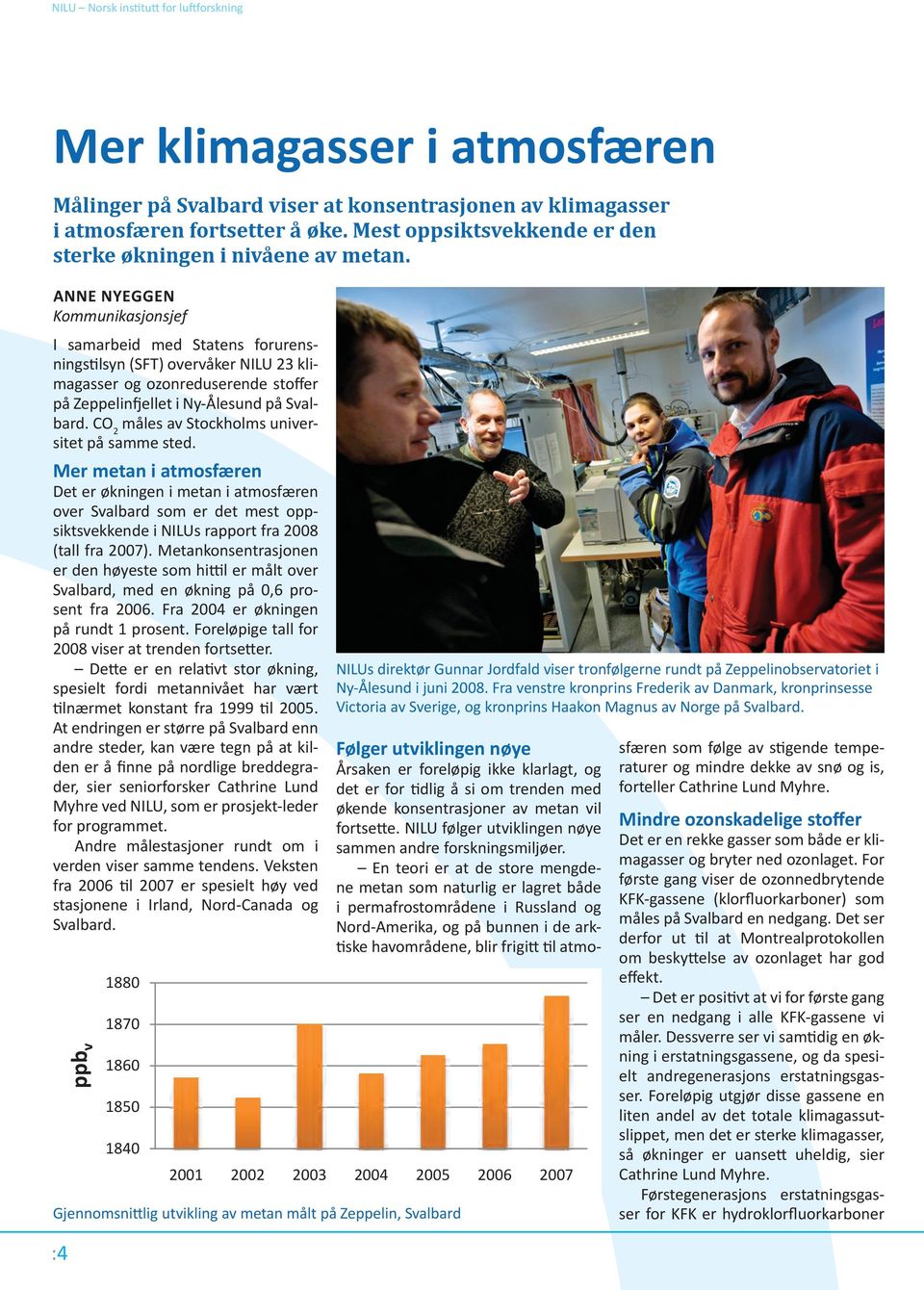 anne nyeggen Kommunikasjonsjef I samarbeid med Statens forurensningstilsyn (SFT) overvåker NILU 23 klimagasser og ozonreduserende stoffer på Zeppelinfjellet i Ny-Ålesund på Svalbard.
