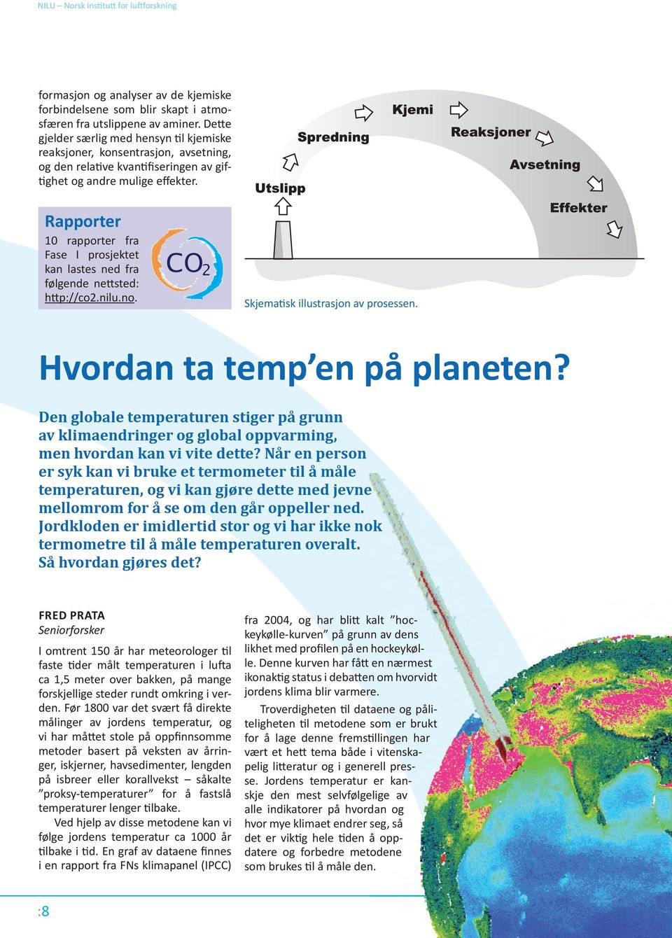 rapporter 10 rapporter fra Fase I prosjektet kan lastes ned fra følgende nettsted: http://co2.nilu.no. CO 2 Skjematisk illustrasjon av prosessen. Hvordan ta temp en på planeten?