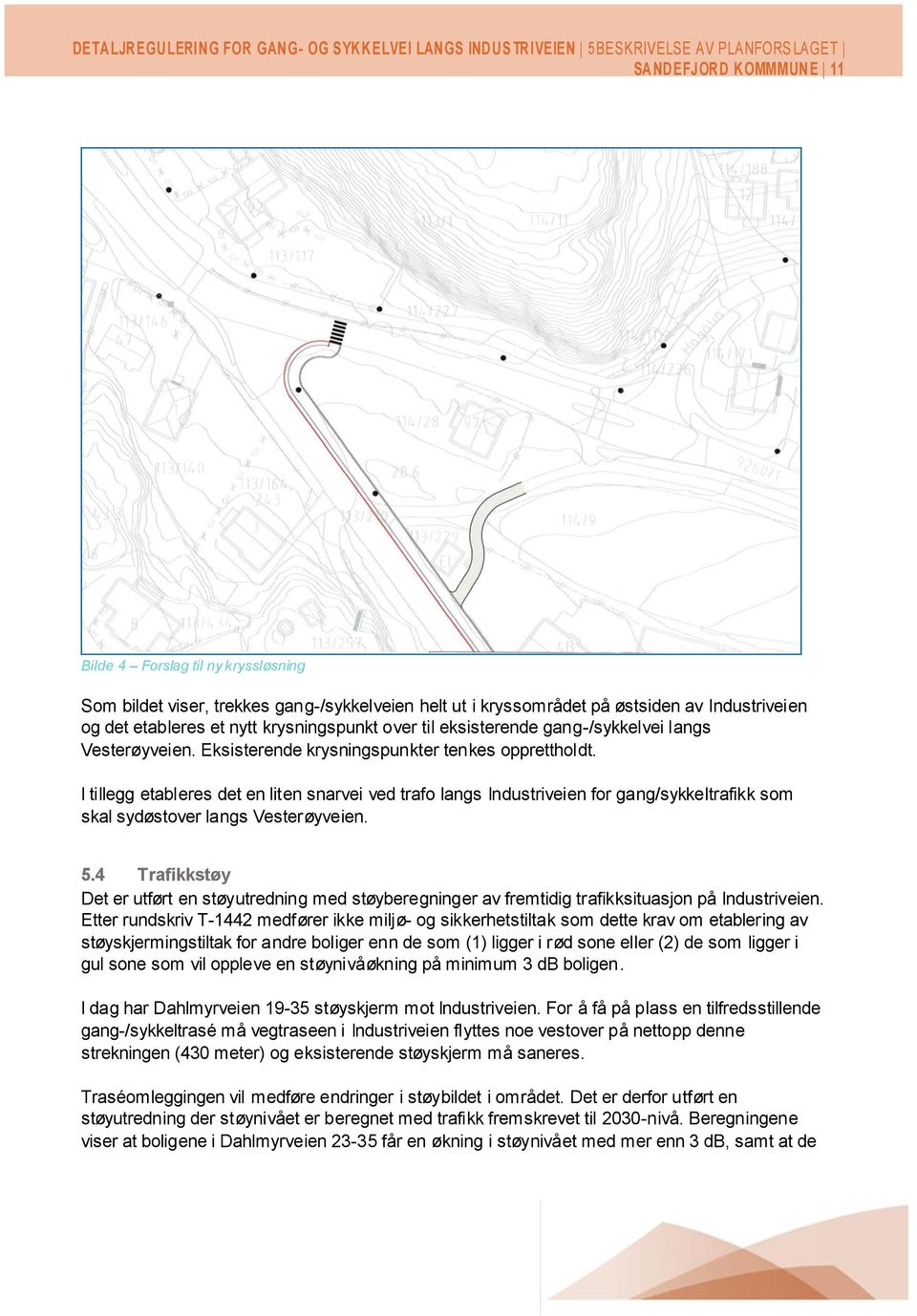 I tillegg etableres det en liten snarvei ved trafo langs Industriveien for gang/sykkeltrafikk som skal sydøstover langs Vesterøyveien. 5.