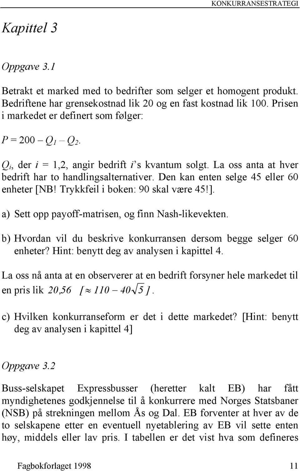 Den kan enten selge 45 eller 60 enheter [NB! Trykkfeil i boken: 90 skal være 45!]. a) Sett opp payoff-matrisen, og finn Nash-likevekten.