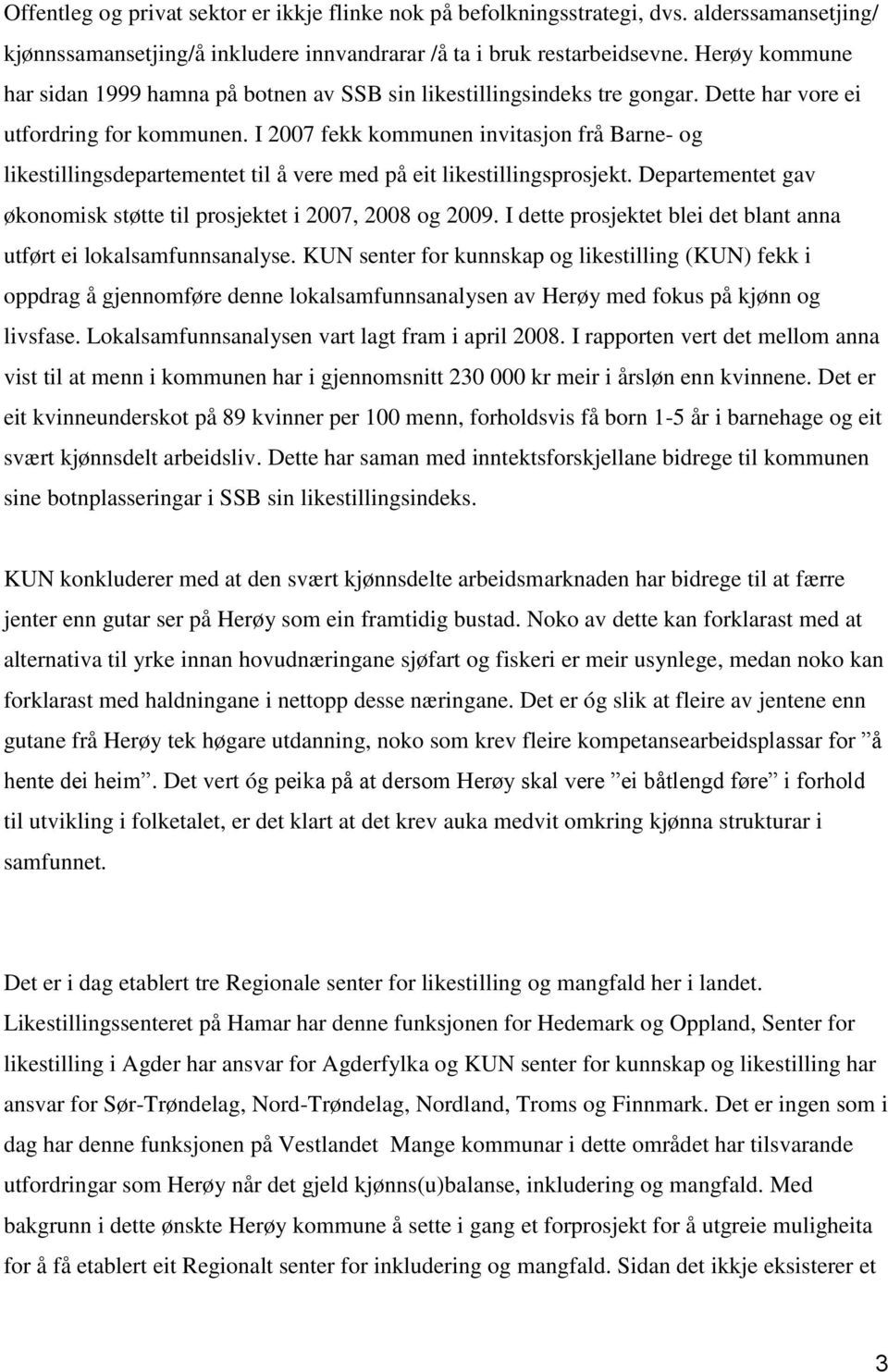 I 2007 fekk kommunen invitasjon frå Barne- og likestillingsdepartementet til å vere med på eit likestillingsprosjekt. Departementet gav økonomisk støtte til prosjektet i 2007, 2008 og 2009.