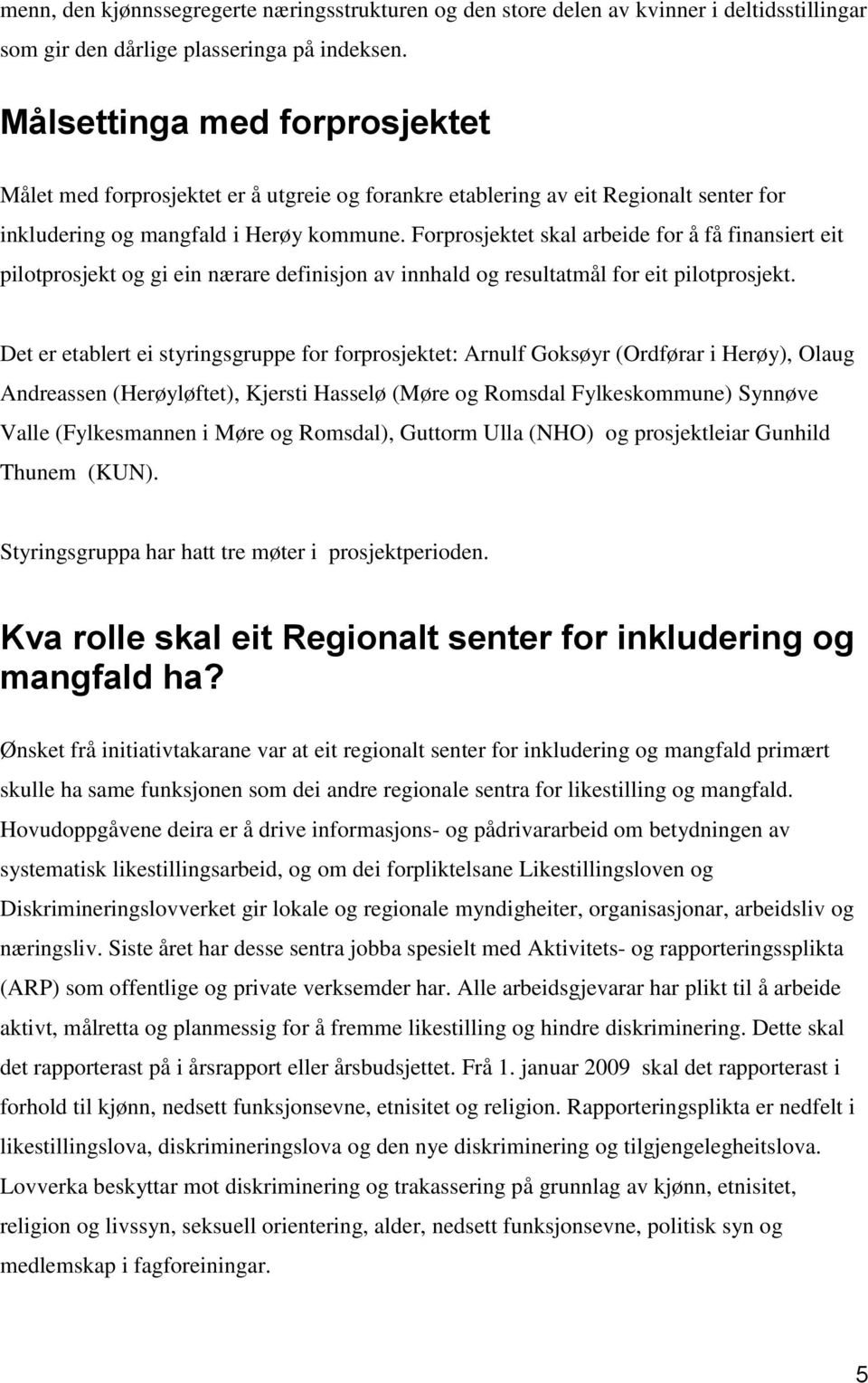 Forprosjektet skal arbeide for å få finansiert eit pilotprosjekt og gi ein nærare definisjon av innhald og resultatmål for eit pilotprosjekt.