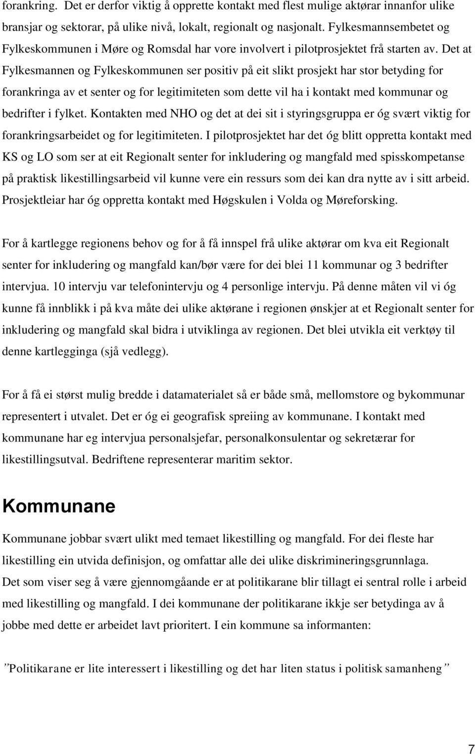 Det at Fylkesmannen og Fylkeskommunen ser positiv på eit slikt prosjekt har stor betyding for forankringa av et senter og for legitimiteten som dette vil ha i kontakt med kommunar og bedrifter i