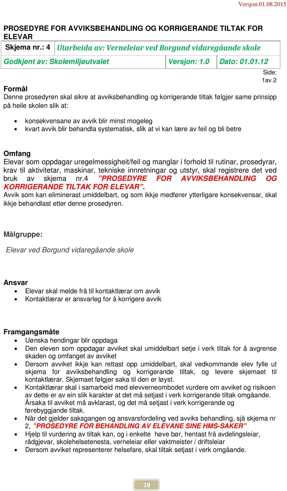 blir behandla systematisk, slik at vi kan lære av feil og bli betre Omfang Elevar som oppdagar uregelmessigheit/feil og manglar i forhold til rutinar, prosedyrar, krav til aktivitetar, maskinar,