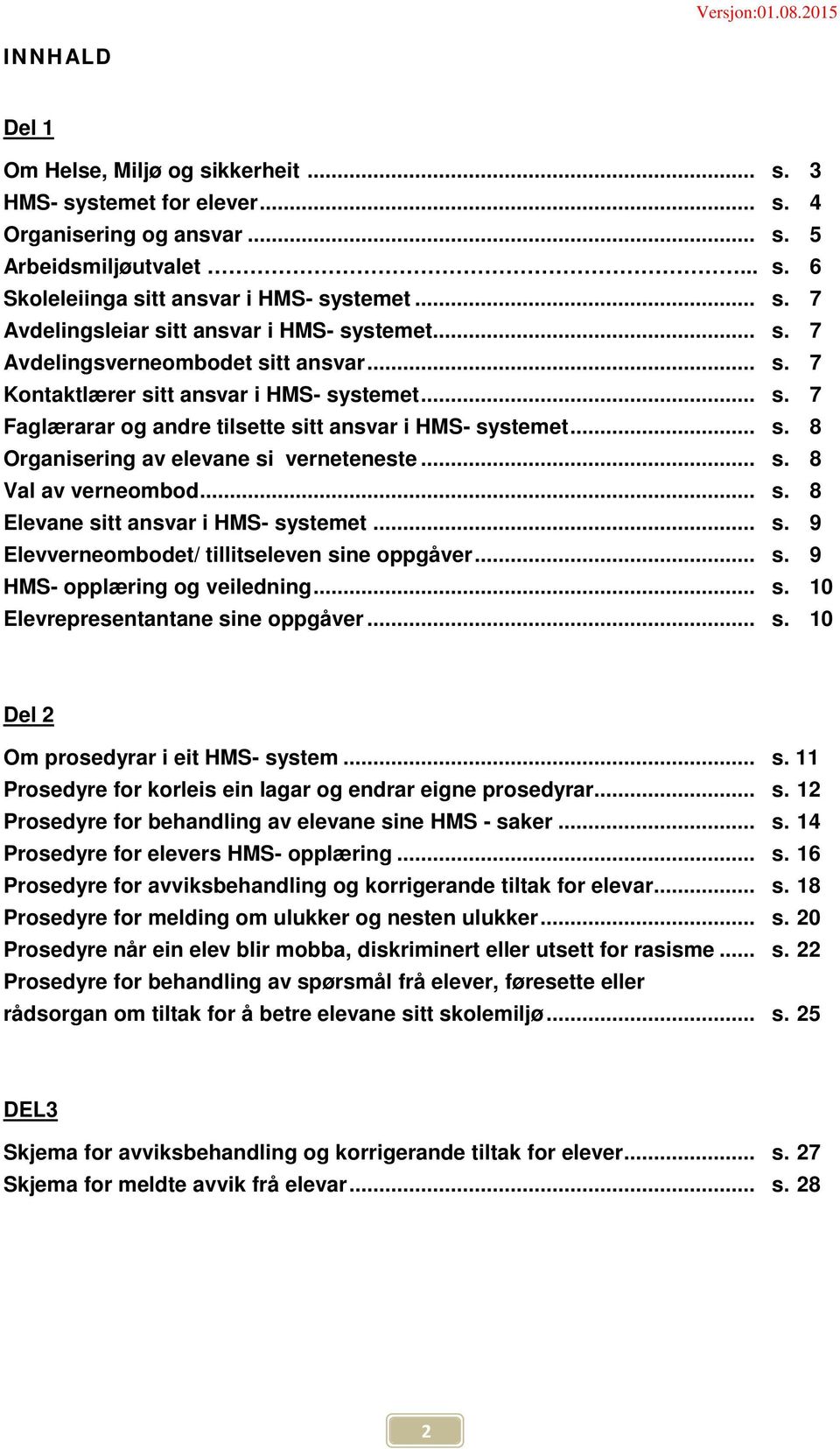 .. s. 8 Val av verneombod... s. 8 Elevane sitt ansvar i HMS- systemet... s. 9 Elevverneombodet/ tillitseleven sine oppgåver... s. 9 HMS- opplæring og veiledning... s. 10 Elevrepresentantane sine oppgåver.