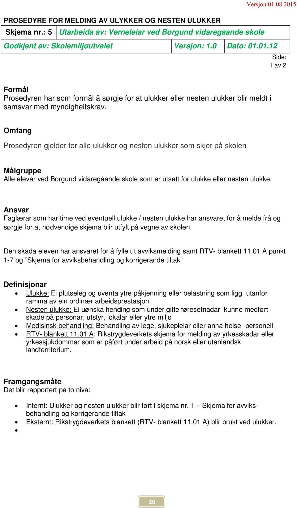 Omfang Prosedyren gjelder for alle ulukker og nesten ulukker som skjer på skolen Målgruppe Alle elevar ved Borgund vidaregåande skole som er utsett for ulukke eller nesten ulukke.