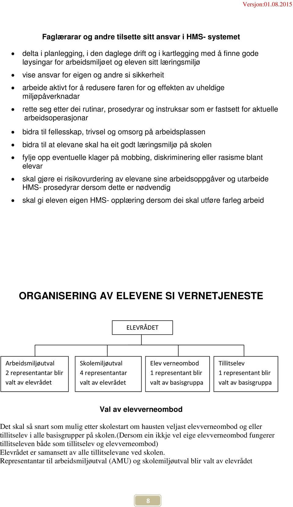 aktuelle arbeidsoperasjonar bidra til fellesskap, trivsel og omsorg på arbeidsplassen bidra til at elevane skal ha eit godt læringsmiljø på skolen fylje opp eventuelle klager på mobbing,