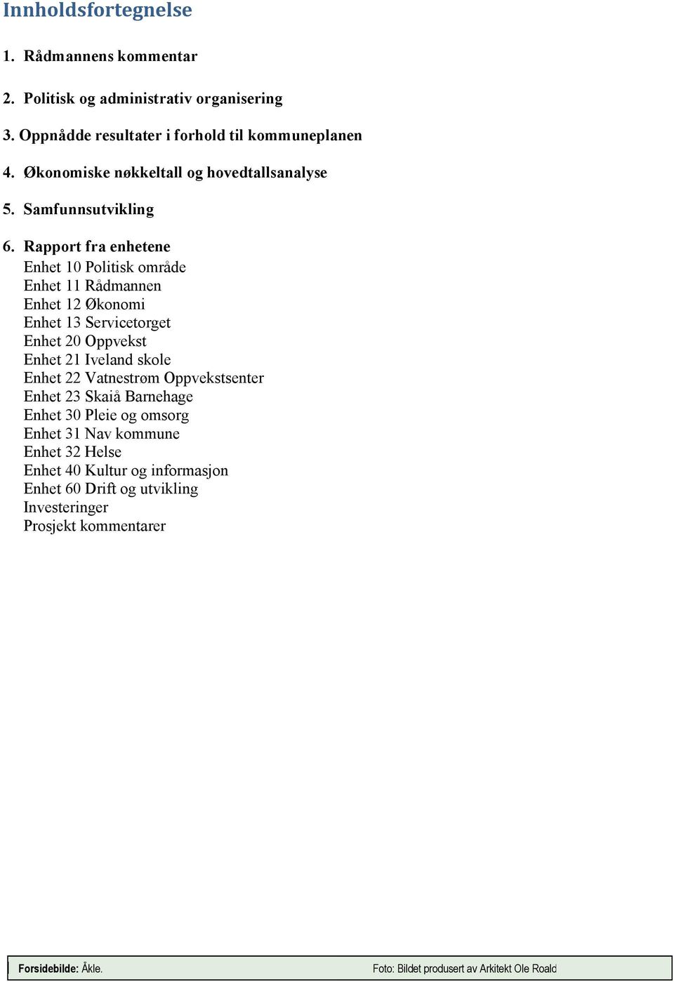 Rapport fra enhetene Enhet 10 Politisk område Enhet 11 Rådmannen Enhet 12 Økonomi Enhet 13 Servicetorget Enhet 20 Oppvekst Enhet 21 Iveland skole Enhet 22