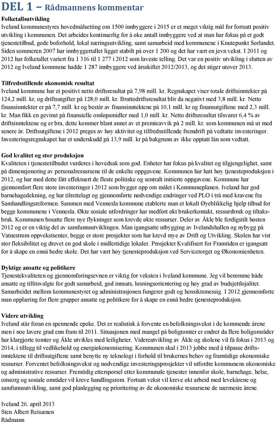 Siden sommeren 2007 har innbyggertallet ligget stabilt på over 1 200 og det har vært en jevn vekst. I 2011 og 2012 har folketallet variert fra 1 316 til 1 277 i 2012 som laveste telling.