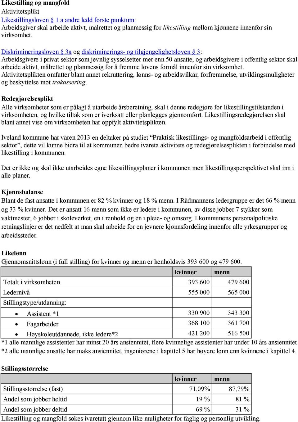 Diskrimineringsloven 3a og diskriminerings- og tilgjengelighetsloven 3: Arbeidsgivere i privat sektor som jevnlig sysselsetter mer enn 50 ansatte, og arbeidsgivere i offentlig sektor skal arbeide