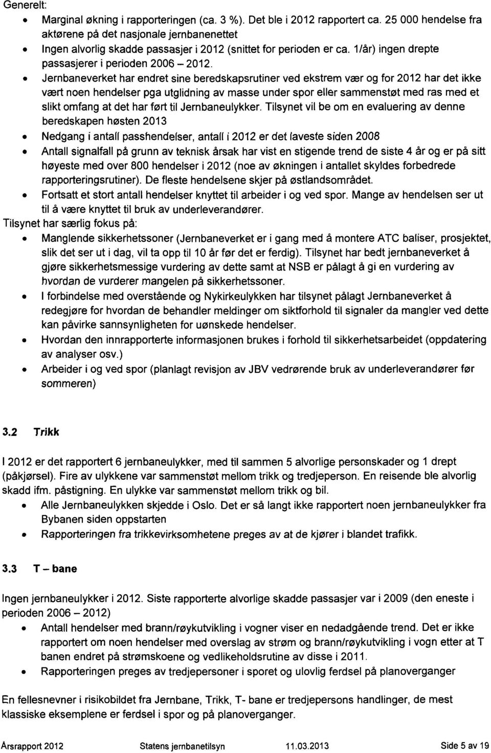 Jernbaneverket har endret sine beredskapsrutiner ved ekstrem vær og for 2012 har det ikke vært noen hendelser pga utglidning av masse under spor eller sammenstøt med ras med et slikt omfang at det