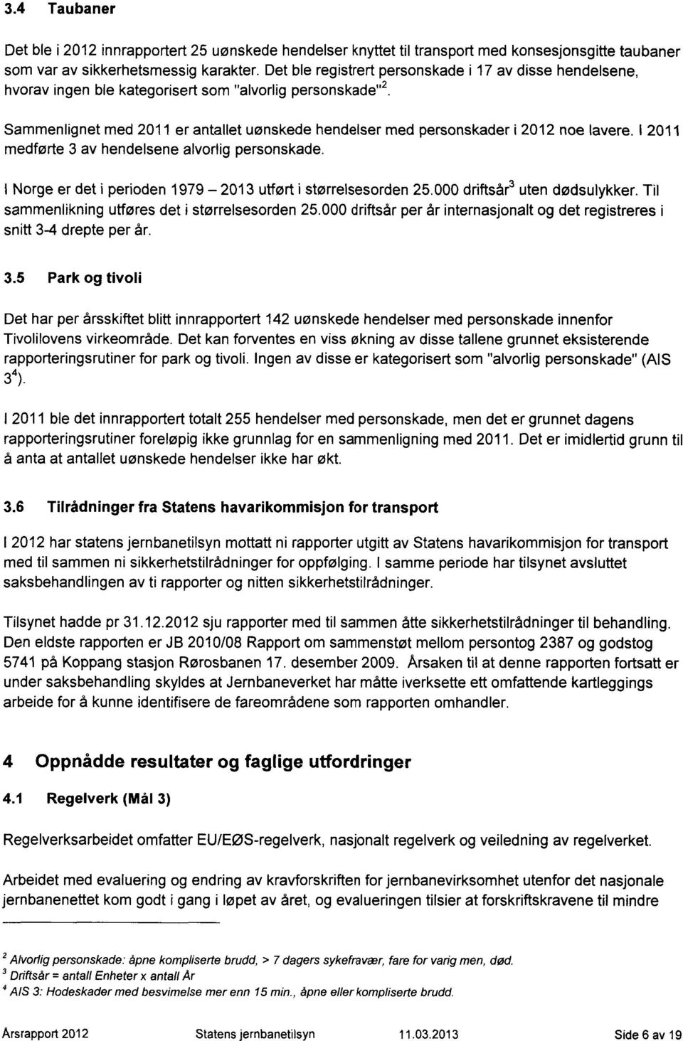 Sammenlignet med 2011 er antallet uønskede hendelser med personskader i 2012 noe lavere. I 2011 medførte 3 av hendelsene alvorlig personskade.