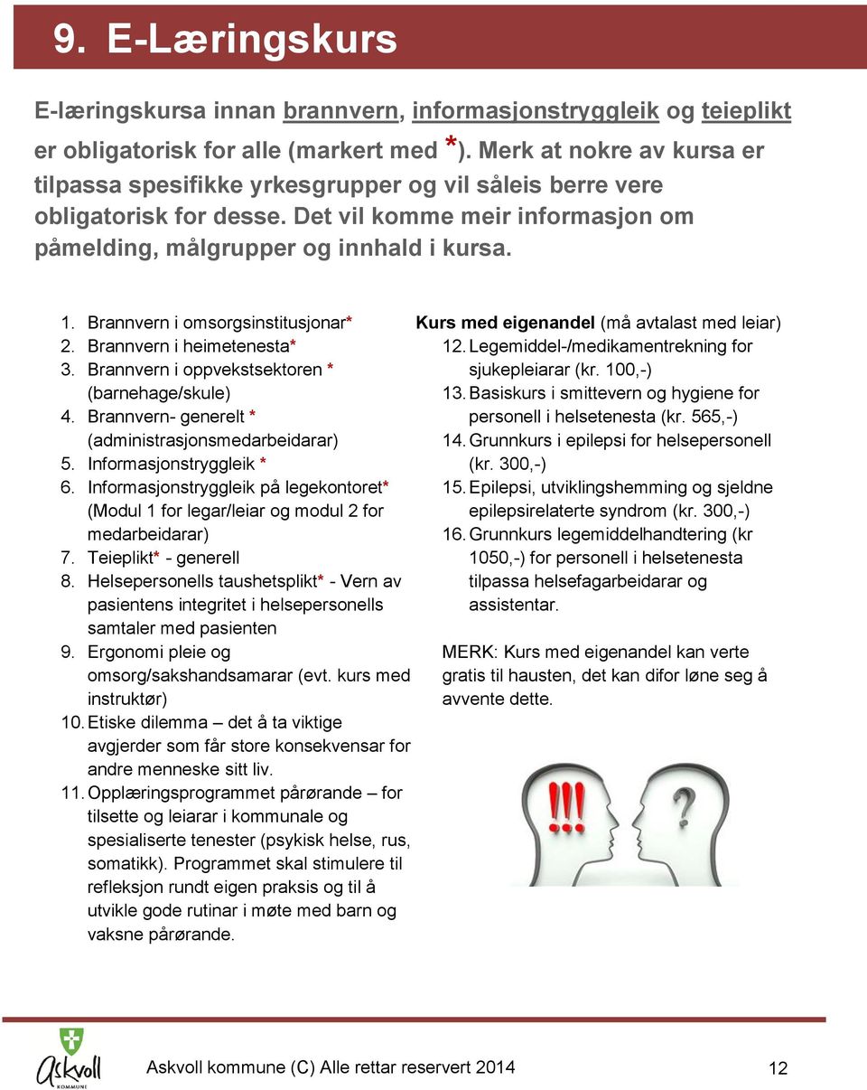 Brannvern i omsorgsinstitusjonar* 2. Brannvern i heimetenesta* 3. Brannvern i oppvekstsektoren * (barnehage/skule) 4. Brannvern- generelt * (administrasjonsmedarbeidarar) 5. Informasjonstryggleik * 6.