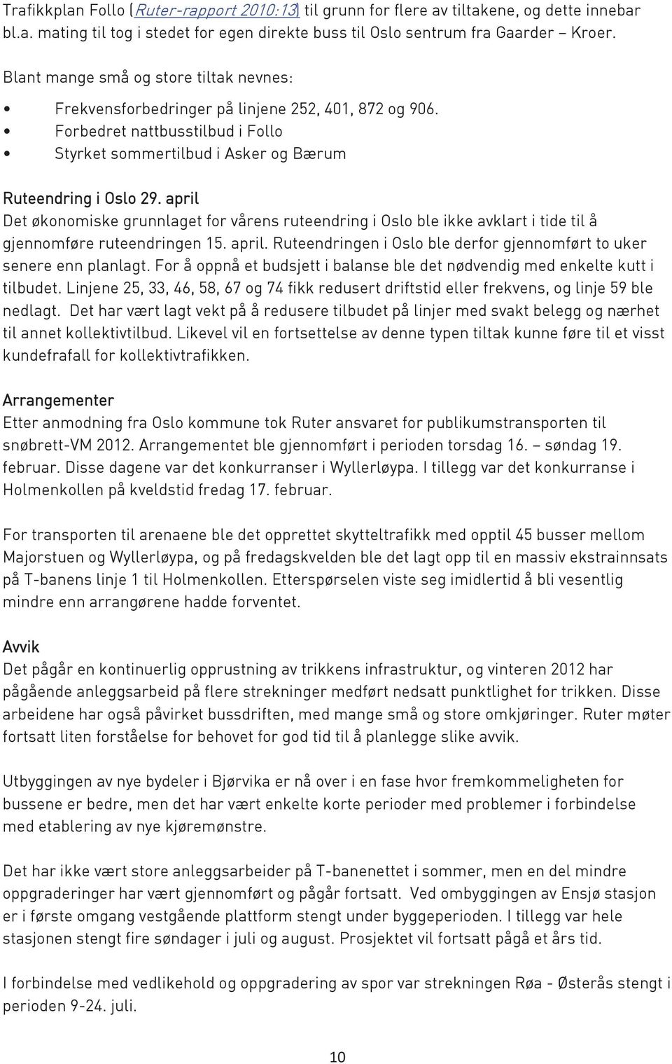 april Det økonomiske grunnlaget for vårens ruteendring i Oslo ble ikke avklart i tide til å gjennomføre ruteendringen 15. april.