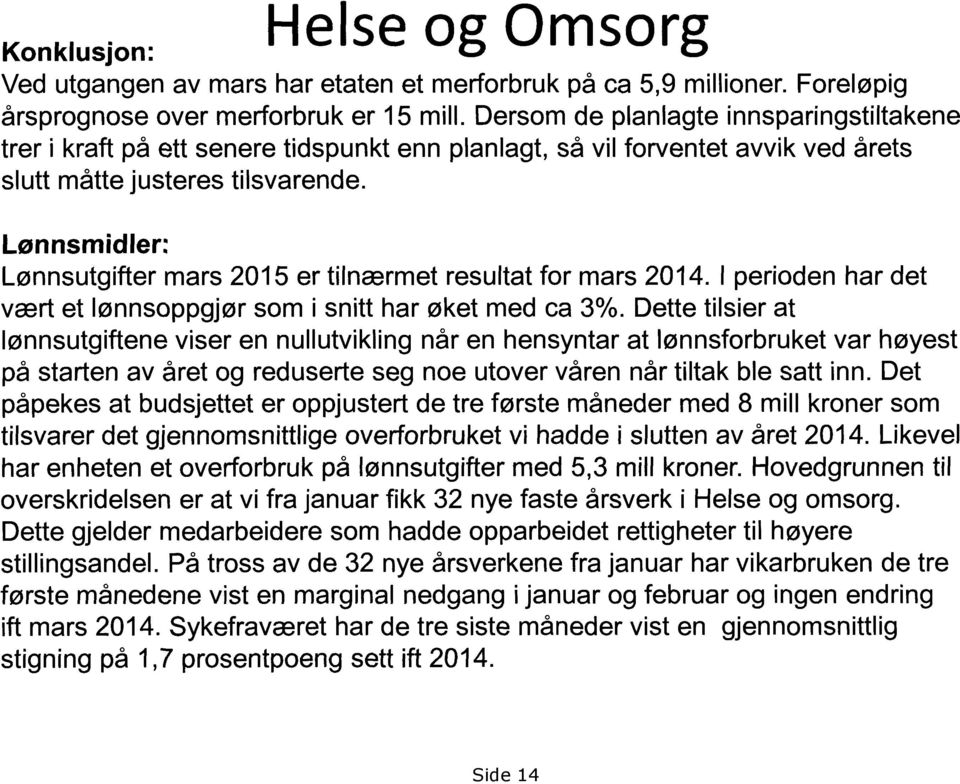 Lønnsmidler: Lønnsutgifter mars 2015 er tilnærmet resultat for mars 2014. I perioden har det vært et lønnsoppgjør som i snitt har øket med ca 3%.