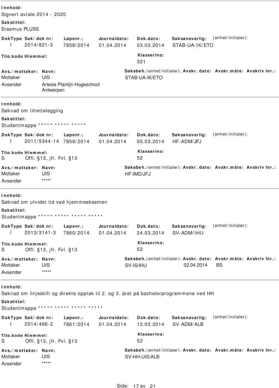 Avskr. dato: Avskr.måte: Avskriv lnr.: HF-MD/JFJ øknad om utvidet tid ved hjemmeeksamen tudentmappe ***** ***** ***** ***** 2013/3141-3 7860/2014 01.04.2014 24.03.2014 V-ADM/H Avs.