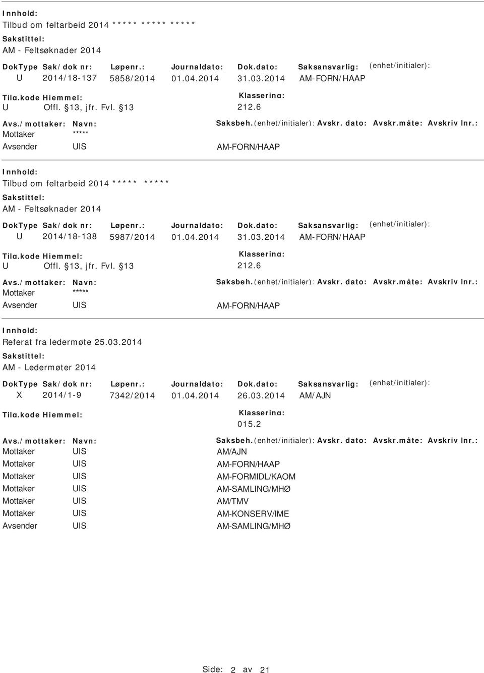 6 Avs./mottaker: Navn: aksbeh. Avskr. dato: Avskr.måte: Avskriv lnr.: AM-FORN/HAA Referat fra ledermøte 25.03.2014 AM - Ledermøter 2014 2014/1-9 7342/2014 01.04.2014 26.