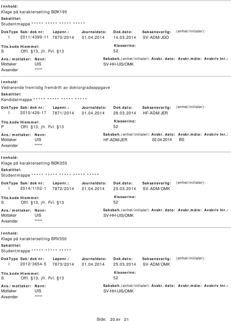 dato: Avskr.måte: Avskriv lnr.: HF-ADM/JER 02.04.2014 B Klage på karaktersetting BØK350 tudentmappe ***** ***** ***** ***** ***** 2014/1102-1 7872/2014 01.04.2014 25.03.2014 V-ADM/OMK Avs.