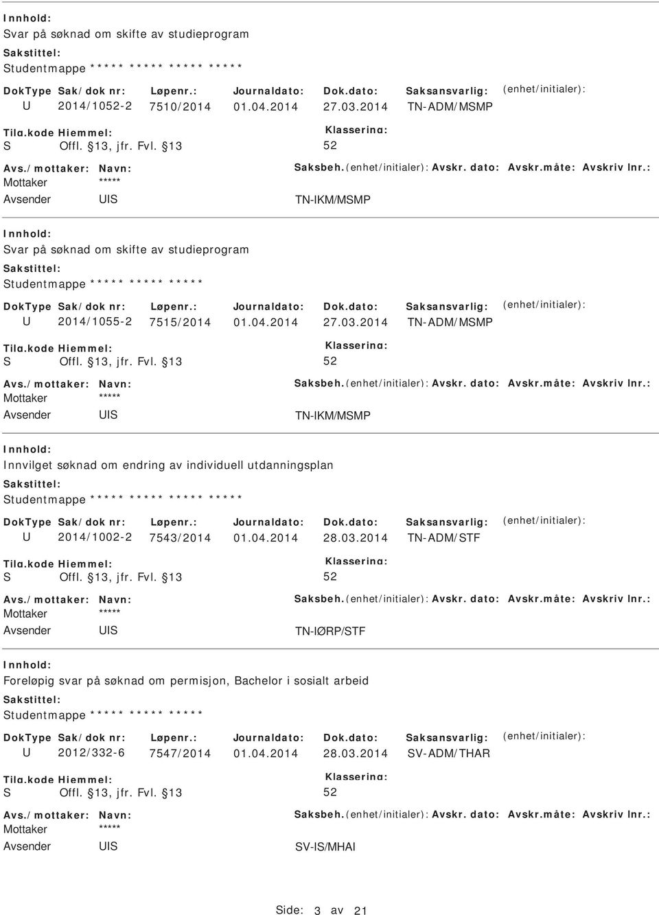 måte: Avskriv lnr.: TN-KM/MM nnvilget søknad om endring av individuell utdanningsplan tudentmappe ***** ***** ***** ***** 2014/1002-2 7543/2014 01.04.2014 28.03.2014 TN-ADM/TF Avs.