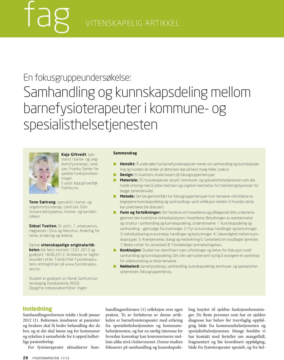 Tone Sætrang, spesialist i barne- og ungdomsfysioterapi, cand san, Oslo Universitetssykehus, Kvinne- og barneklinikken. Sidsel Tveiten, Dr. polit., 1. amanuensis, Høgskolen i Oslo og Akershus.