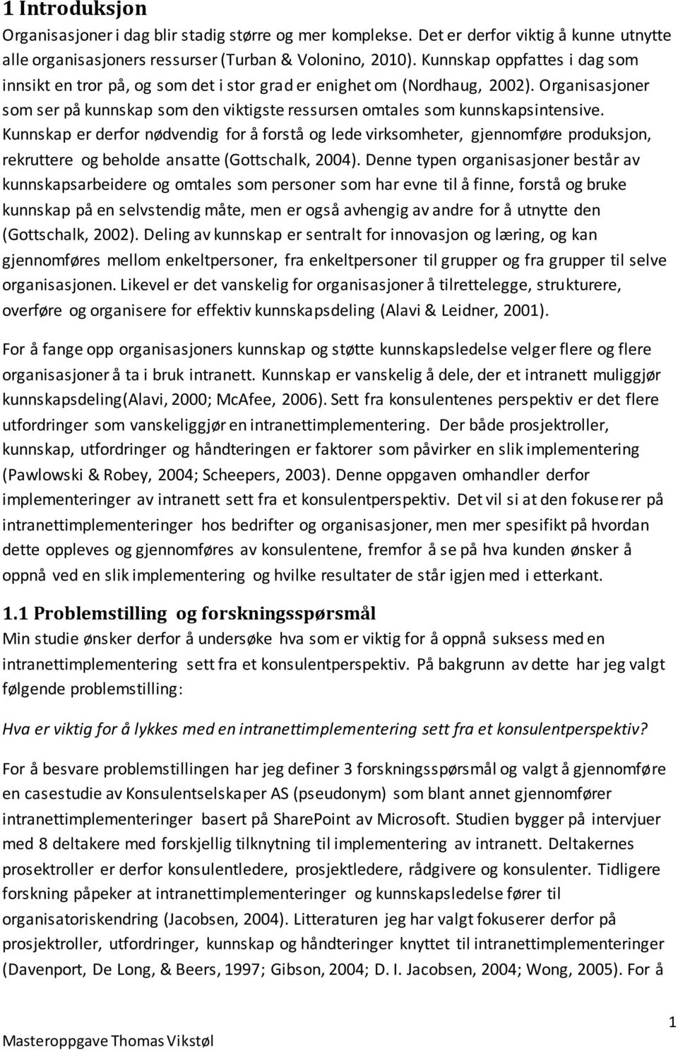 Kunnskap er derfor nødvendig for å forstå og lede virksomheter, gjennomføre produksjon, rekruttere og beholde ansatte (Gottschalk, 2004).