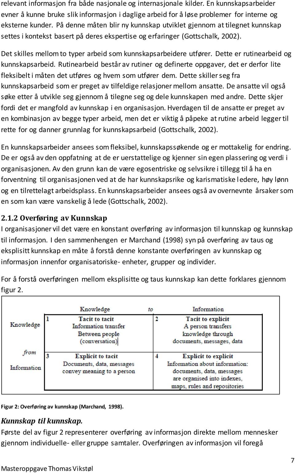 Det skilles mellom to typer arbeid som kunnskapsarbeidere utfører. Dette er rutinearbeid og kunnskapsarbeid.