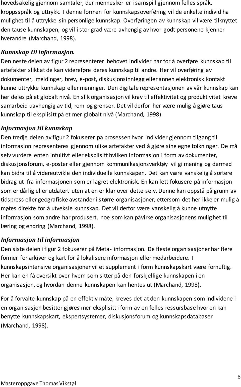 Overføringen av kunnskap vil være tilknyttet den tause kunnskapen, og vil i stor grad være avhengig av hvor godt personene kjenner hverandre (Marchand, 1998). Kunnskap til informasjon.