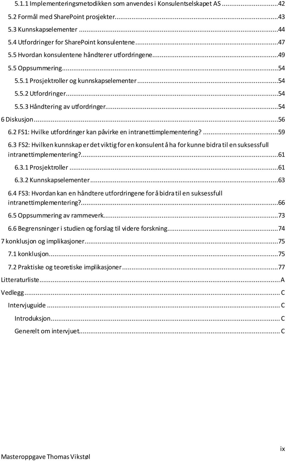 ..56 6.2 FS1: Hvilke utfordringer kan påvirke en intranettimplementering?...59 6.3 FS2: Hvilken kunnskap er det viktig for en konsulent å ha for kunne bidra til en suksessfull intranettimplementering?