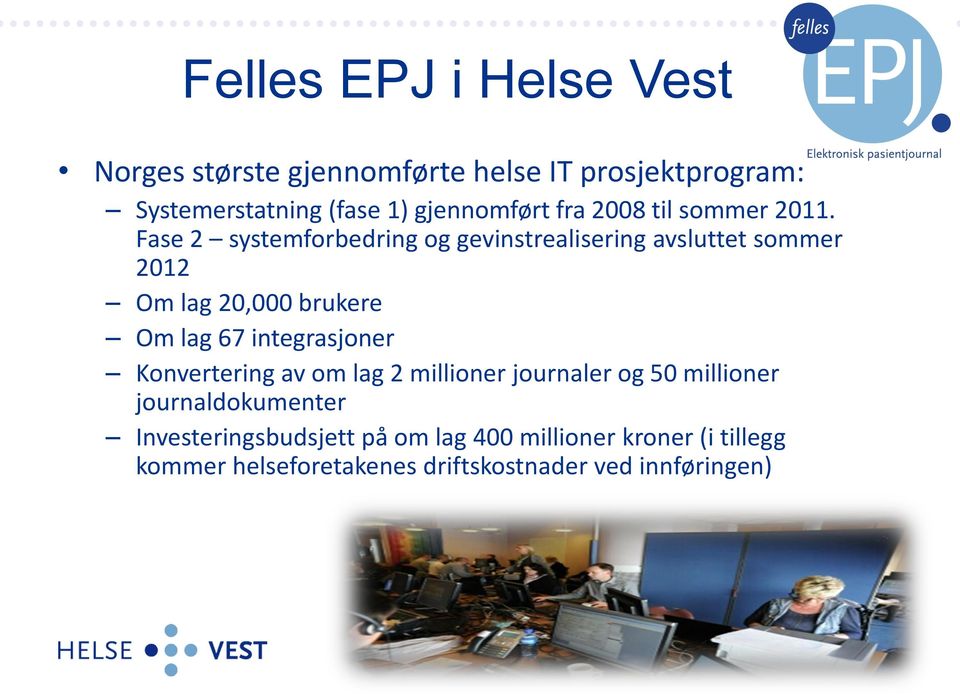 Fase 2 systemforbedring og gevinstrealisering avsluttet sommer 2012 Om lag 20,000 brukere Om lag 67 integrasjoner