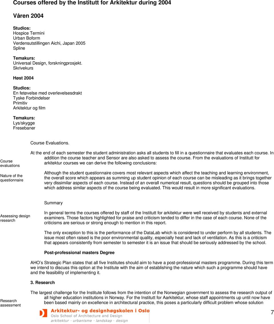 Course evaluations Nature of the questionnaire At the end of each semester the student administration asks all students to fill in a questionnaire that evaluates each course.