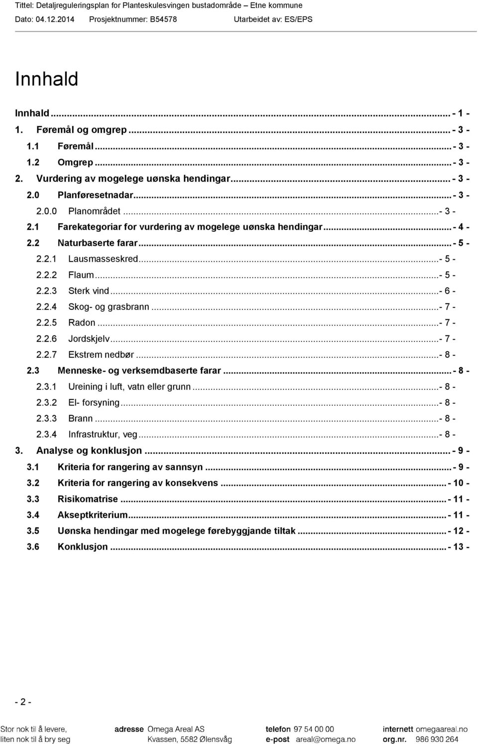 ..- 8-2.3 Menneske- og verksemdbaserte farar...- 8-2.3.1 Ureining i luft, vatn eller grunn...- 8-2.3.2 El- forsyning...- 8-2.3.3 Brann...- 8-2.3.4 Infrastruktur, veg...- 8-3. Analyse og konklusjon.