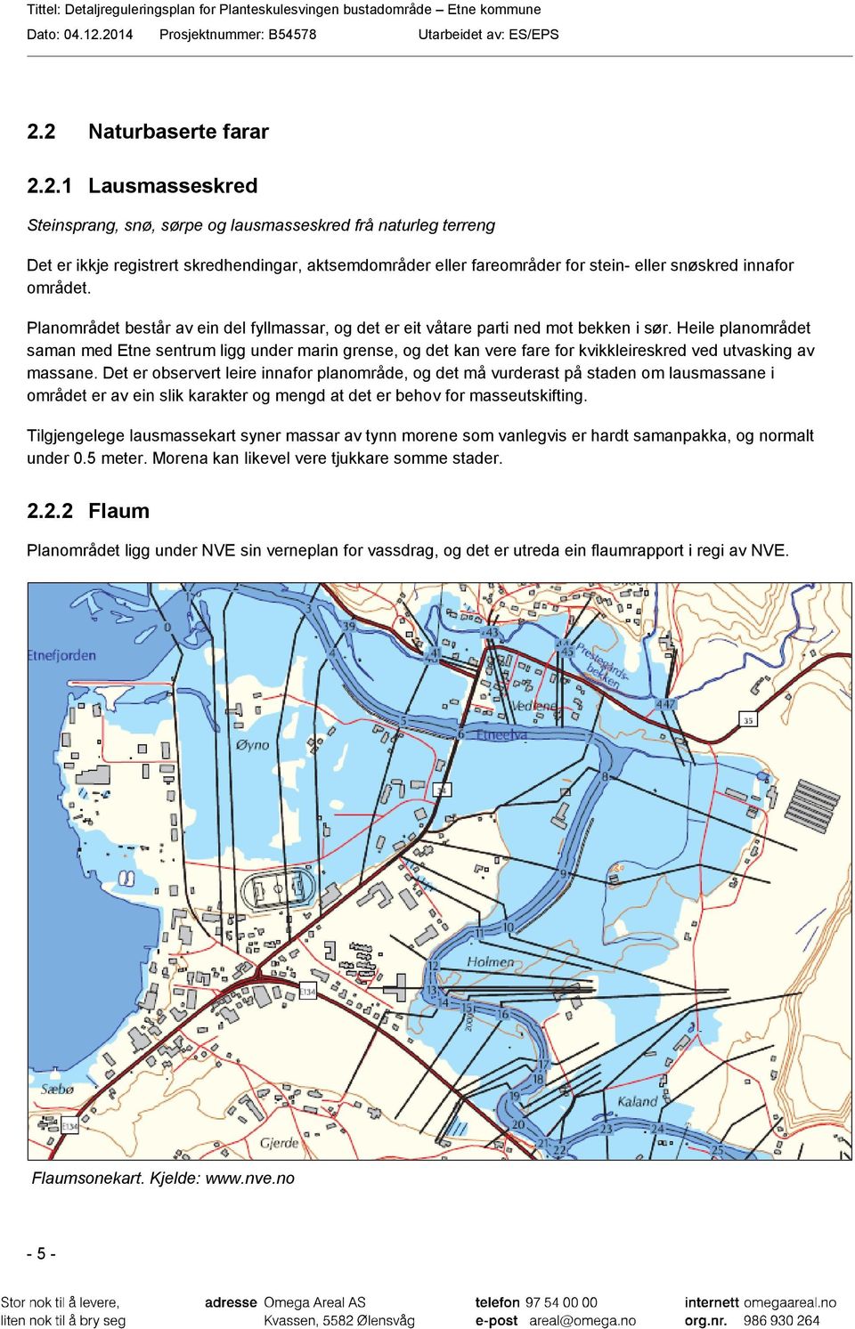 Heile planområdet saman med Etne sentrum ligg under marin grense, og det kan vere fare for kvikkleireskred ved utvasking av massane.