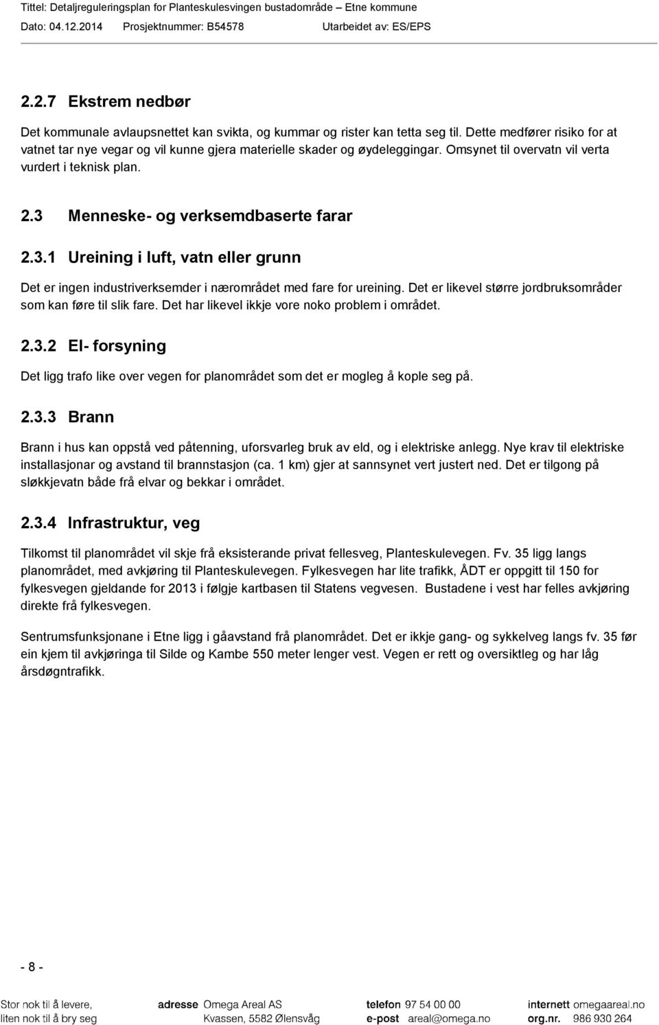 3 Menneske- og verksemdbaserte farar 2.3.1 Ureining i luft, vatn eller grunn Det er ingen industriverksemder i nærområdet med fare for ureining.