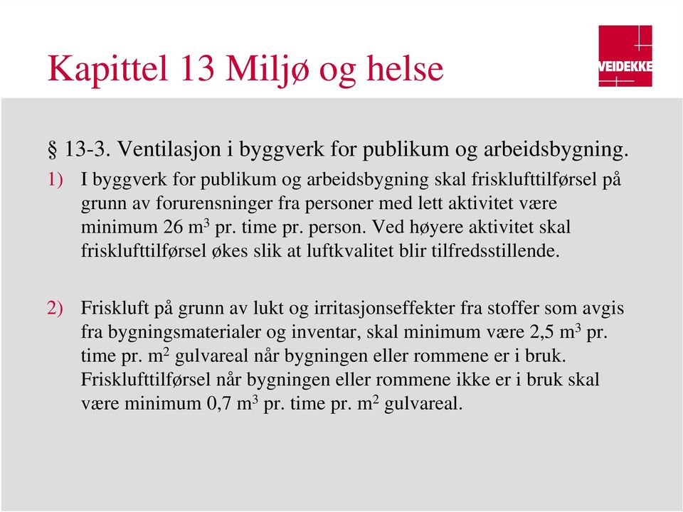 r med lett aktivitet være minimum 26 m 3 pr. time pr. person. Ved høyere aktivitet skal frisklufttilførsel økes slik at luftkvalitet blir tilfredsstillende.