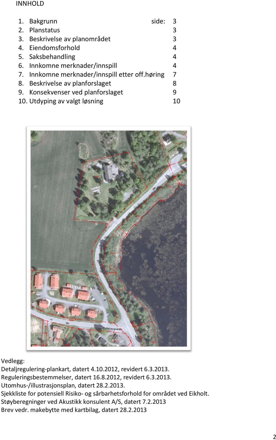 Utdyping av valgt løsning 10 Vedlegg: Detaljregulering-plankart, datert 4.10.2012, revidert 6.3.2013. Reguleringsbestemmelser, datert 16.8.2012, revidert 6.3.2013. Utomhus-/illustrasjonsplan, datert 28.