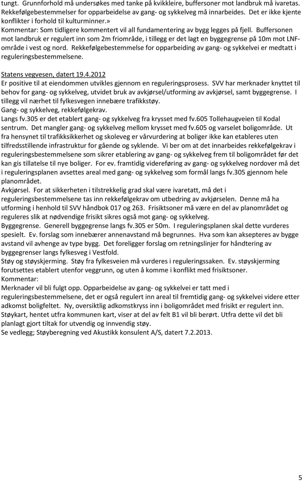 Buffersonen mot landbruk er regulert inn som 2m friområde, i tillegg er det lagt en byggegrense på 10m mot LNFområde i vest og nord.